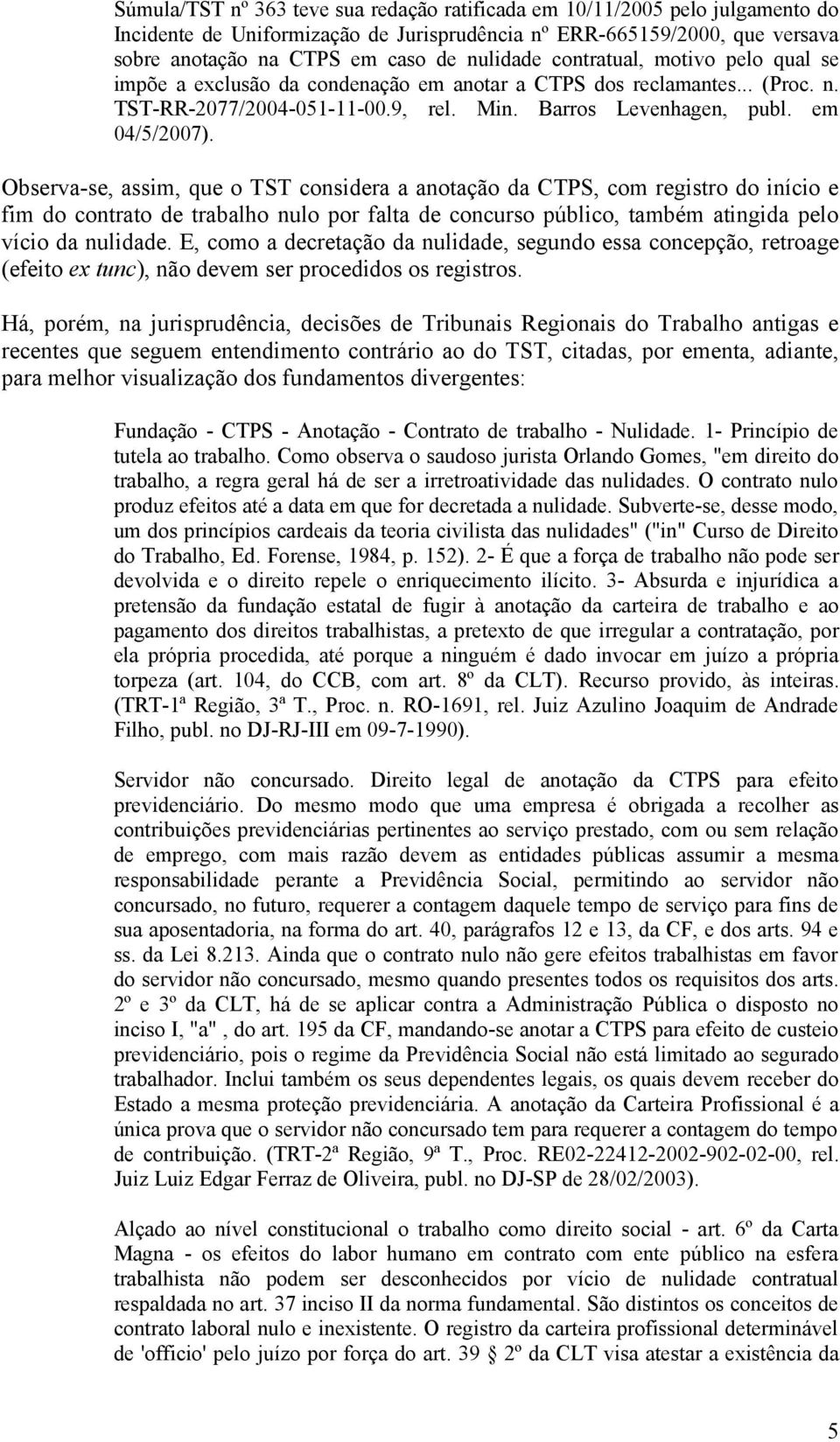 Observa-se, assim, que o TST considera a anotação da CTPS, com registro do início e fim do contrato de trabalho nulo por falta de concurso público, também atingida pelo vício da nulidade.