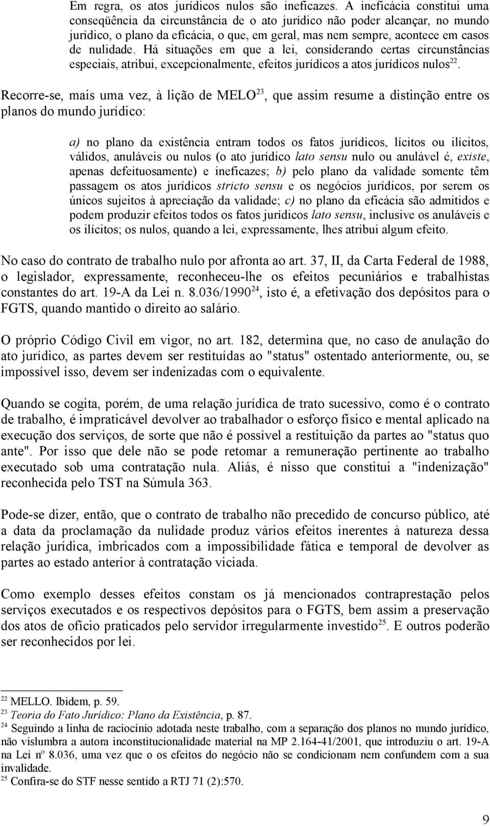 Há situações em que a lei, considerando certas circunstâncias especiais, atribui, excepcionalmente, efeitos jurídicos a atos jurídicos nulos 22.