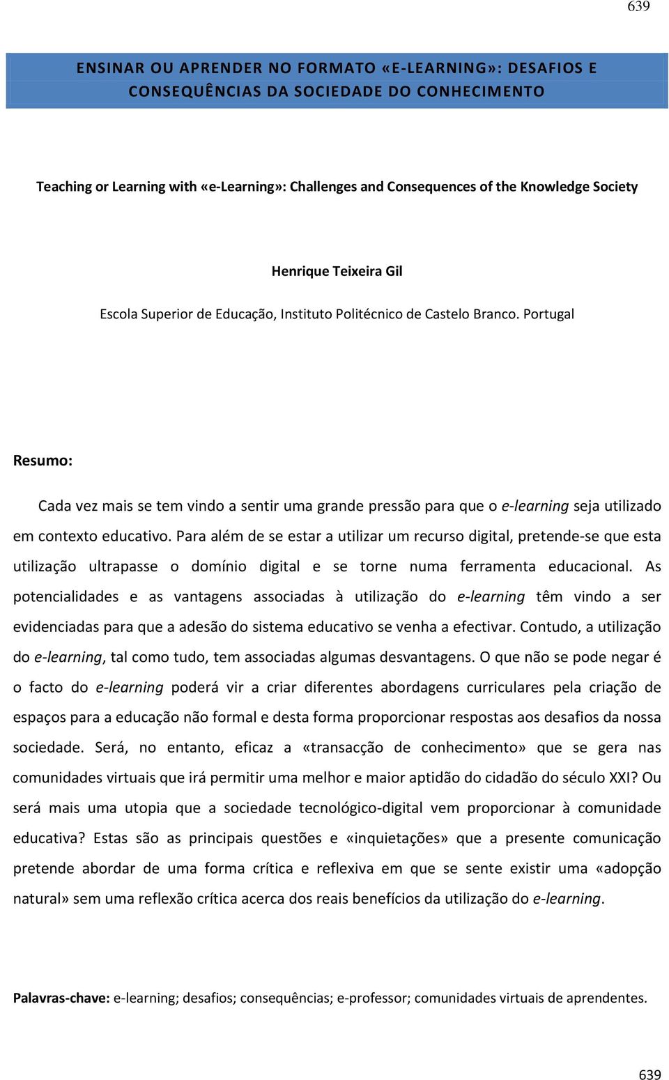 Portugal Resumo: Cada vez mais se tem vindo a sentir uma grande pressão para que o e learning seja utilizado em contexto educativo.