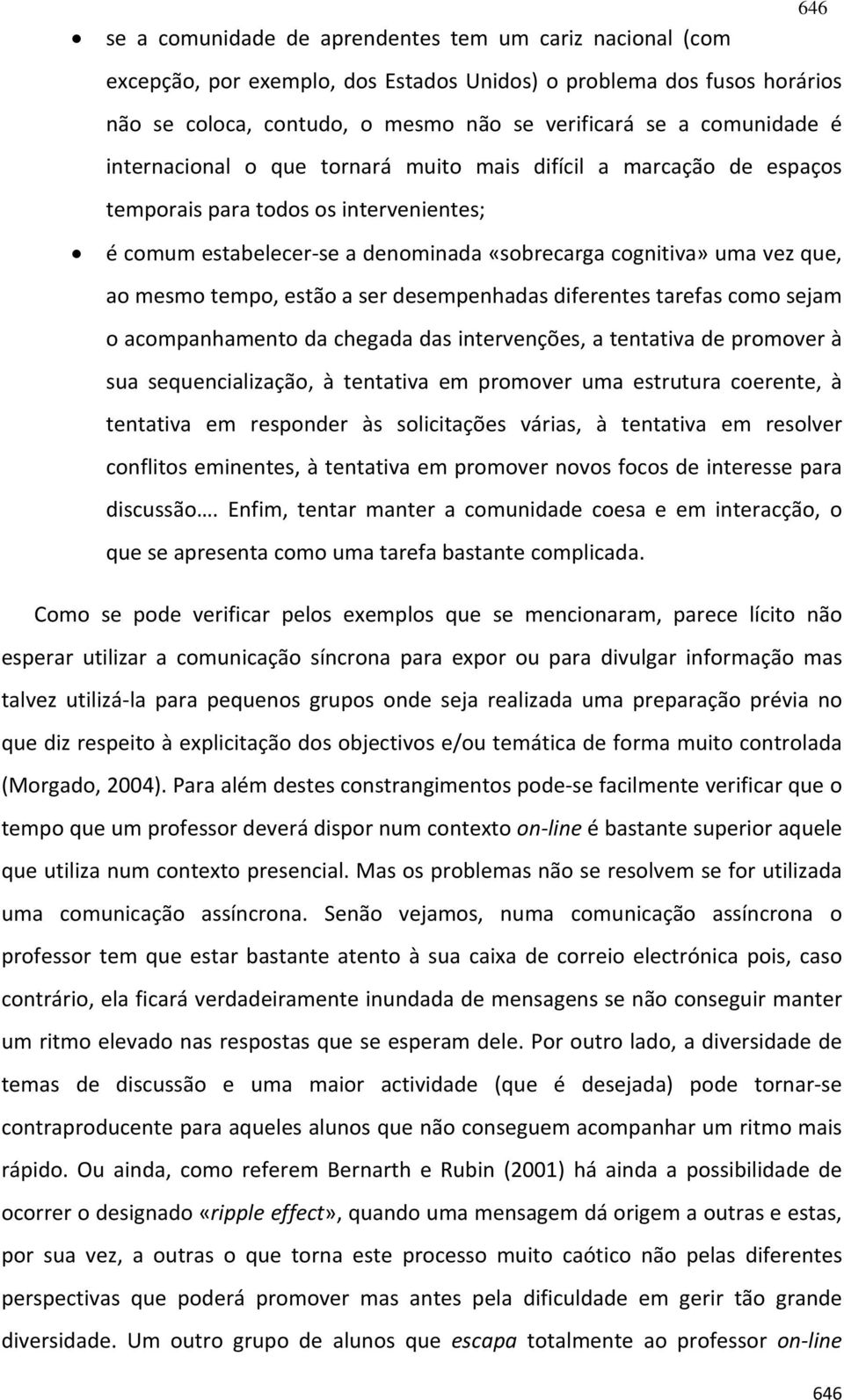 mesmo tempo, estão a ser desempenhadas diferentes tarefas como sejam o acompanhamento da chegada das intervenções, a tentativa de promover à sua sequencialização, à tentativa em promover uma