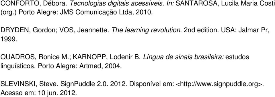 USA: Jalmar Pr, 1999. QUADROS, Ronice M.; KARNOPP, Lodenir B. Língua de sinais brasileira: estudos linguísticos.