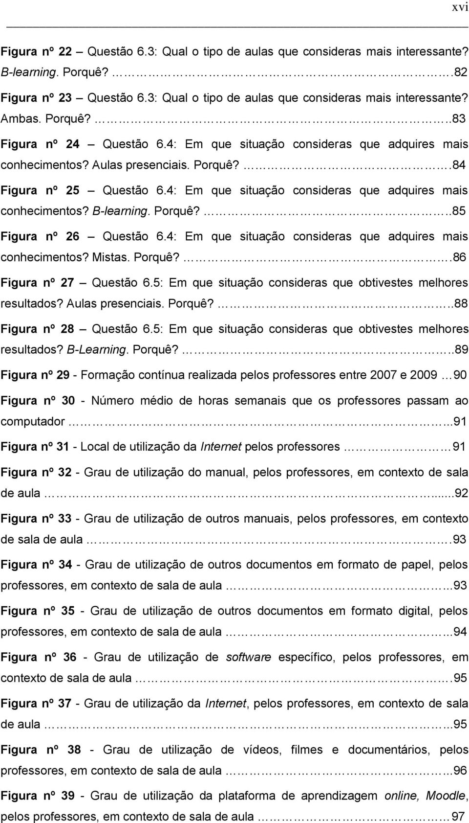 4: Em que situação consideras que adquires mais conhecimentos? B-learning. Porquê?..85 Figura nº 26 Questão 6.4: Em que situação consideras que adquires mais conhecimentos? Mistas. Porquê?.86 Figura nº 27 Questão 6.