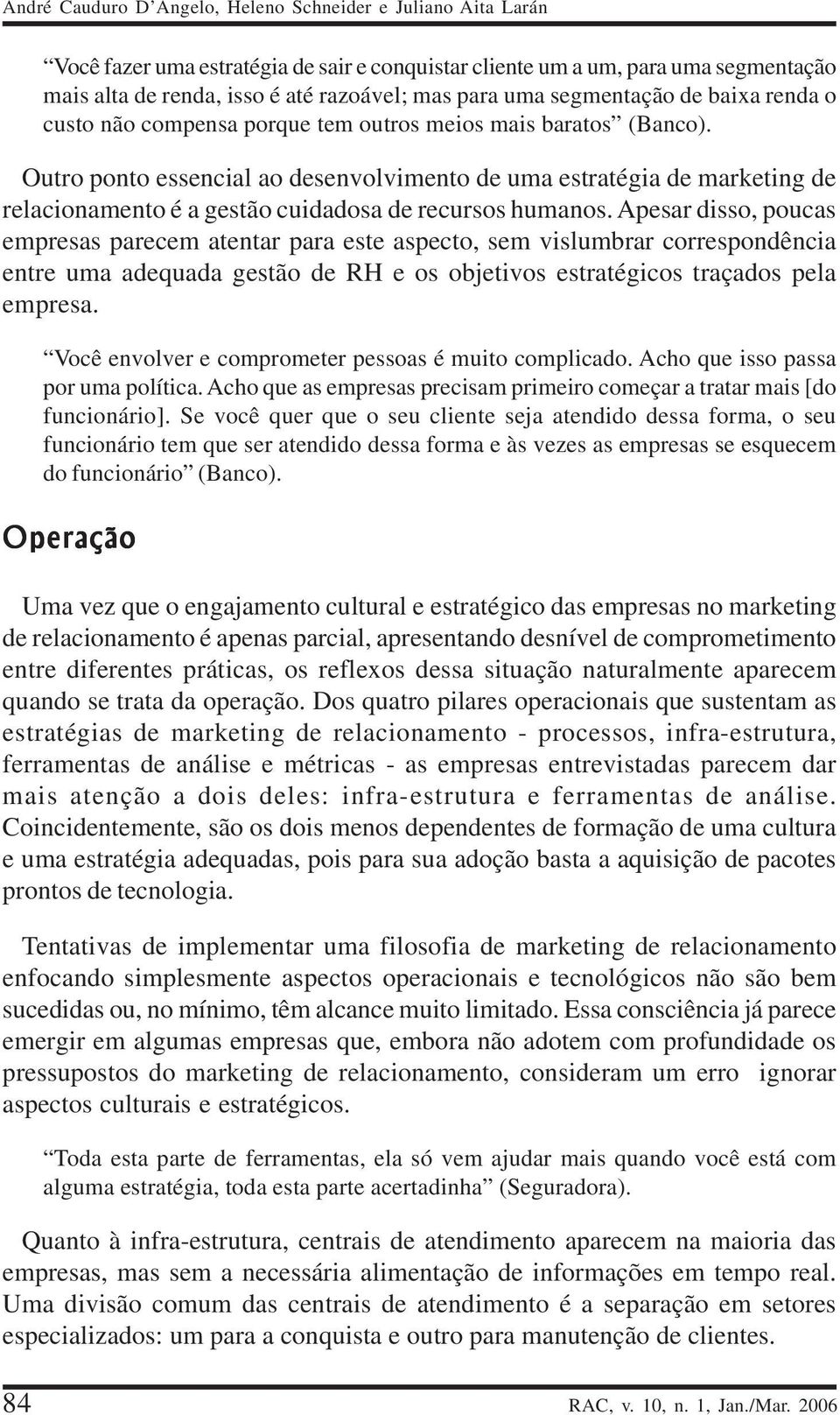 Outro ponto essencial ao desenvolvimento de uma estratégia de marketing de relacionamento é a gestão cuidadosa de recursos humanos.