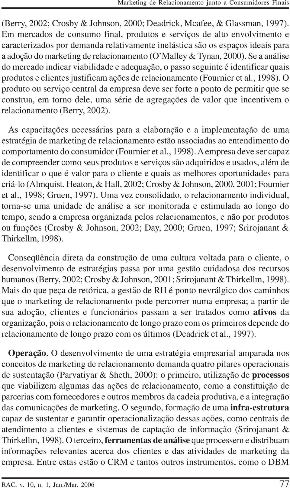 Malley & Tynan, 2000). Se a análise do mercado indicar viabilidade e adequação, o passo seguinte é identificar quais produtos e clientes justificam ações de relacionamento (Fournier et al., 1998).