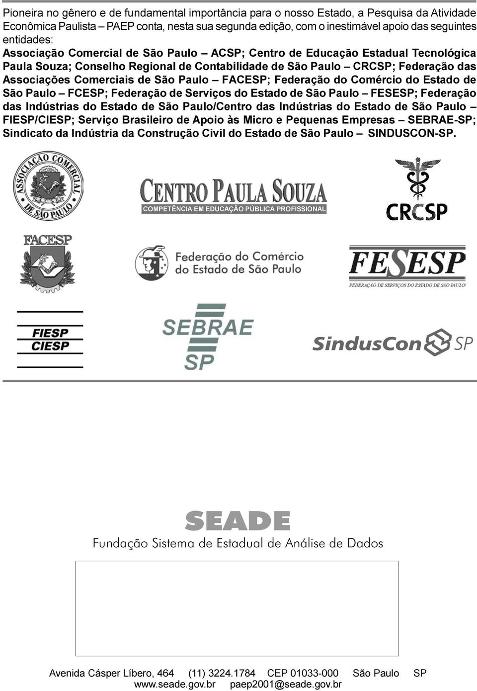 FACESP; Federação do Comércio do Estado de São Paulo FCESP; Federação de Serviços do Estado de São Paulo FESESP; Federação das Indústrias do Estado de São Paulo/Centro das Indústrias do Estado de São