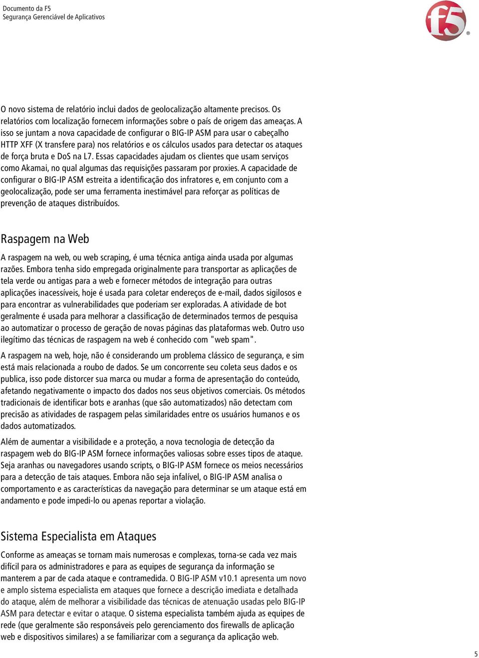 Essas capacidades ajudam os clientes que usam serviços como Akamai, no qual algumas das requisições passaram por proxies.