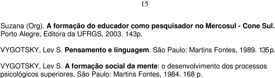 São Paulo: Martins Fontes, 1989. 135 p. VYGOTSKY, Lev S.
