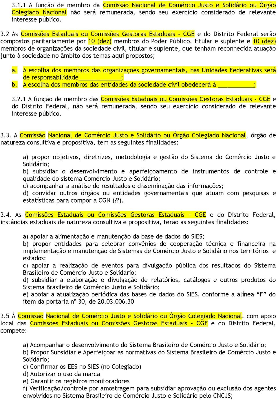 organizações da sociedade civil, titular e suplente, que tenham reconhecida atuação junto à sociedade no âmbito dos temas aqui propostos; a.