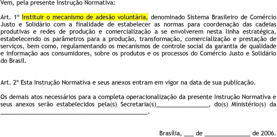 produção e comercialização a se envolverem nesta linha estratégica, estabelecendo os parâmetros para a produção, transformação, comercialização e prestação de serviços, bem como, regulamentando os