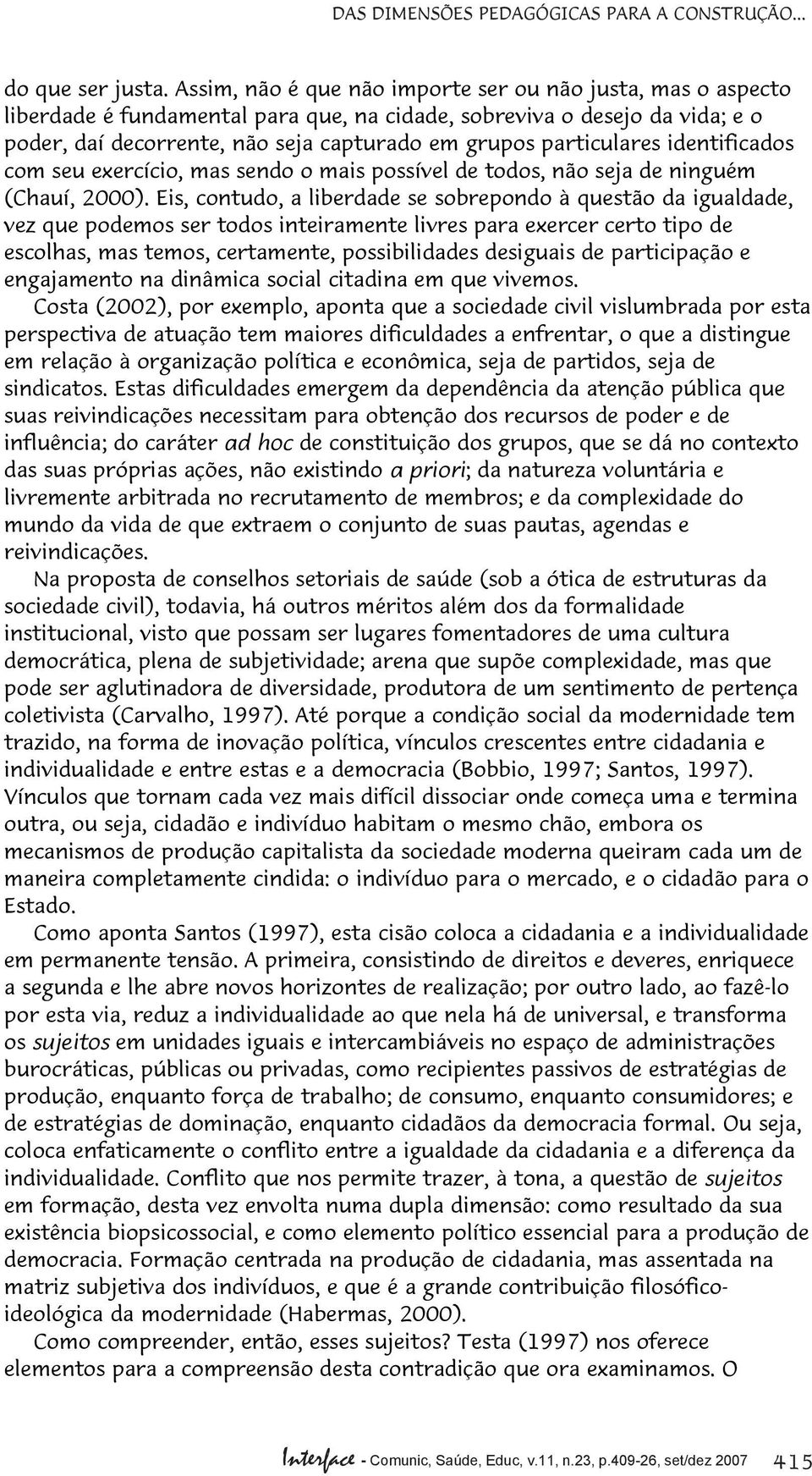 particulares identificados com seu exercício, mas sendo o mais possível de todos, não seja de ninguém (Chauí, 2000).