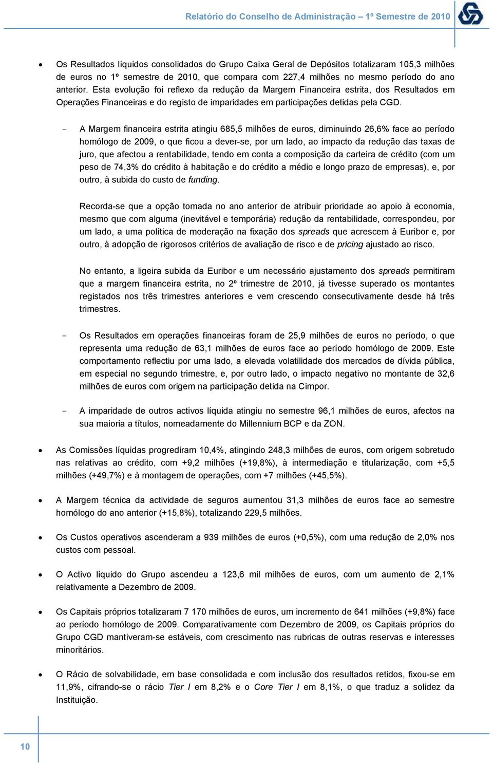 Esta evolução foi reflexo da redução da Margem Financeira estrita, dos Resultados em Operações Financeiras e do registo de imparidades em participações detidas pela CGD.