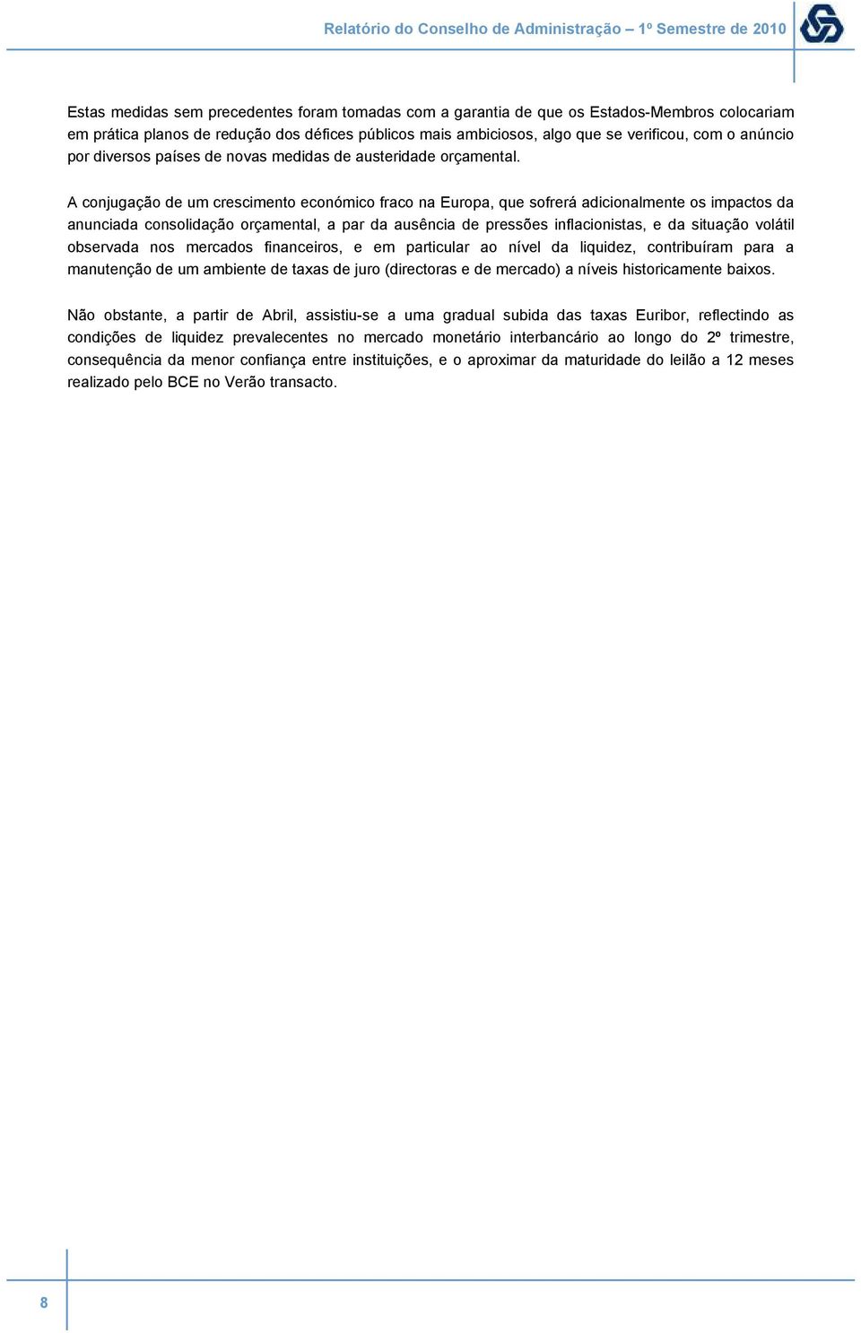 A conjugação de um crescimento económico fraco na Europa, que sofrerá adicionalmente os impactos da anunciada consolidação orçamental, a par da ausência de pressões inflacionistas, e da situação