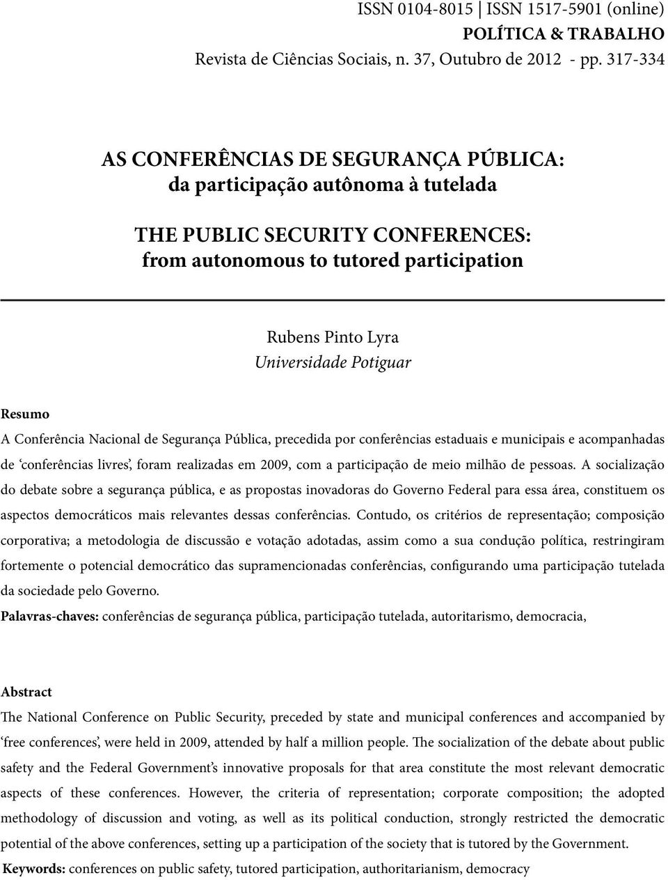 Resumo A Conferência Nacional de Segurança Pública, precedida por conferências estaduais e municipais e acompanhadas de conferências livres, foram realizadas em 2009, com a participação de meio