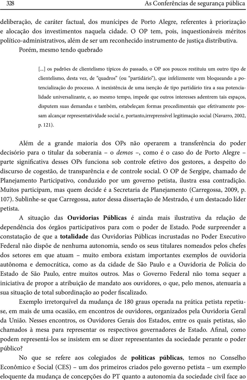 ..] os padrões de clientelismo típicos do passado, o OP aos poucos restituiu um outro tipo de clientelismo, desta vez, de quadros (ou partidário ), que infelizmente vem bloqueando a potencialização