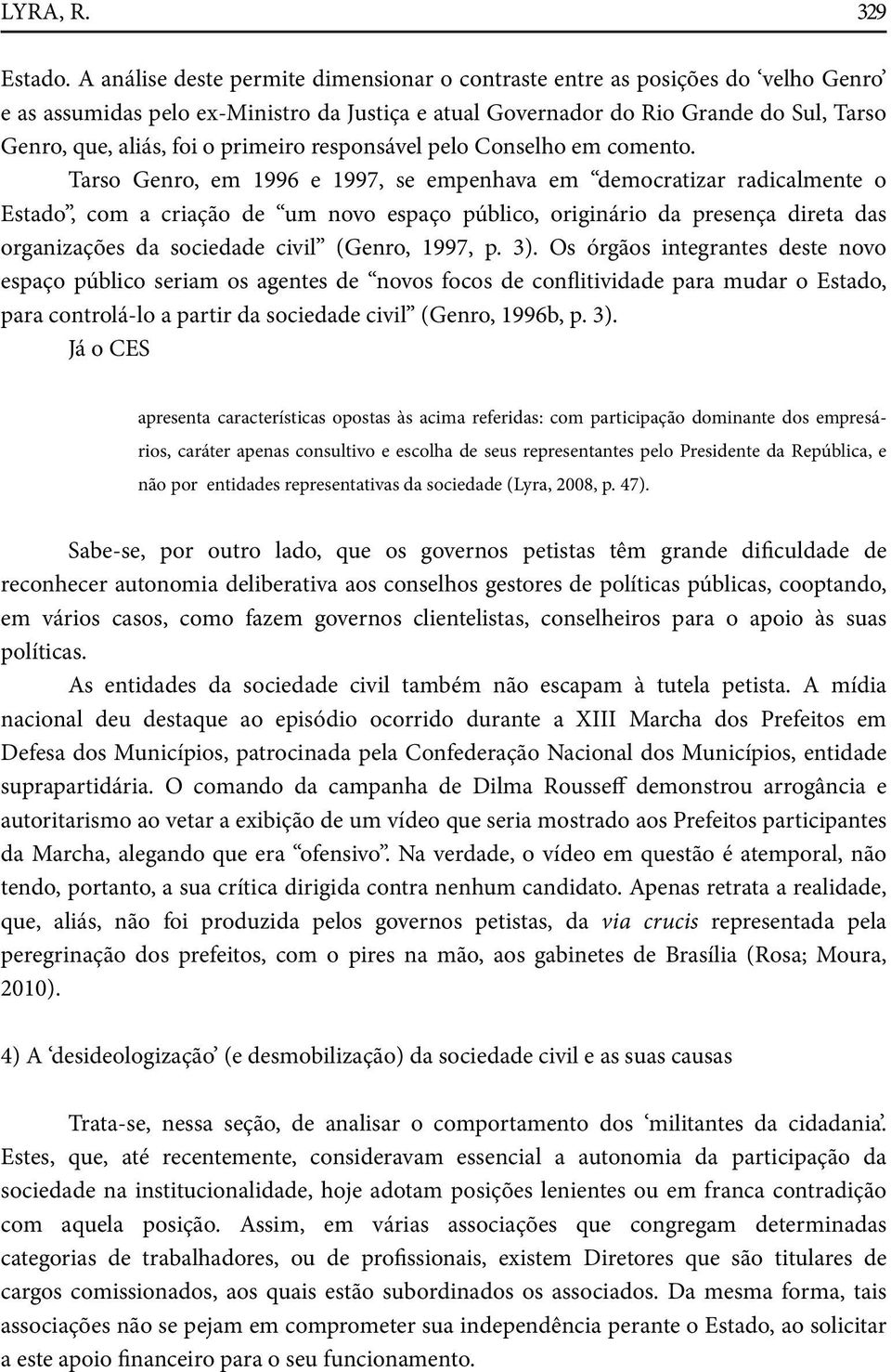 primeiro responsável pelo Conselho em comento.