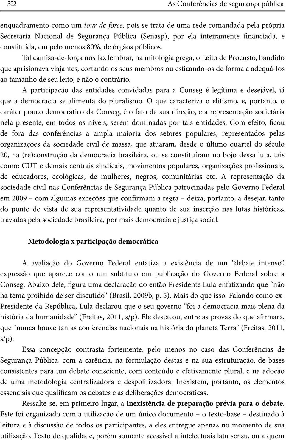 Tal camisa-de-força nos faz lembrar, na mitologia grega, o Leito de Procusto, bandido que aprisionava viajantes, cortando os seus membros ou esticando-os de forma a adequá-los ao tamanho de seu