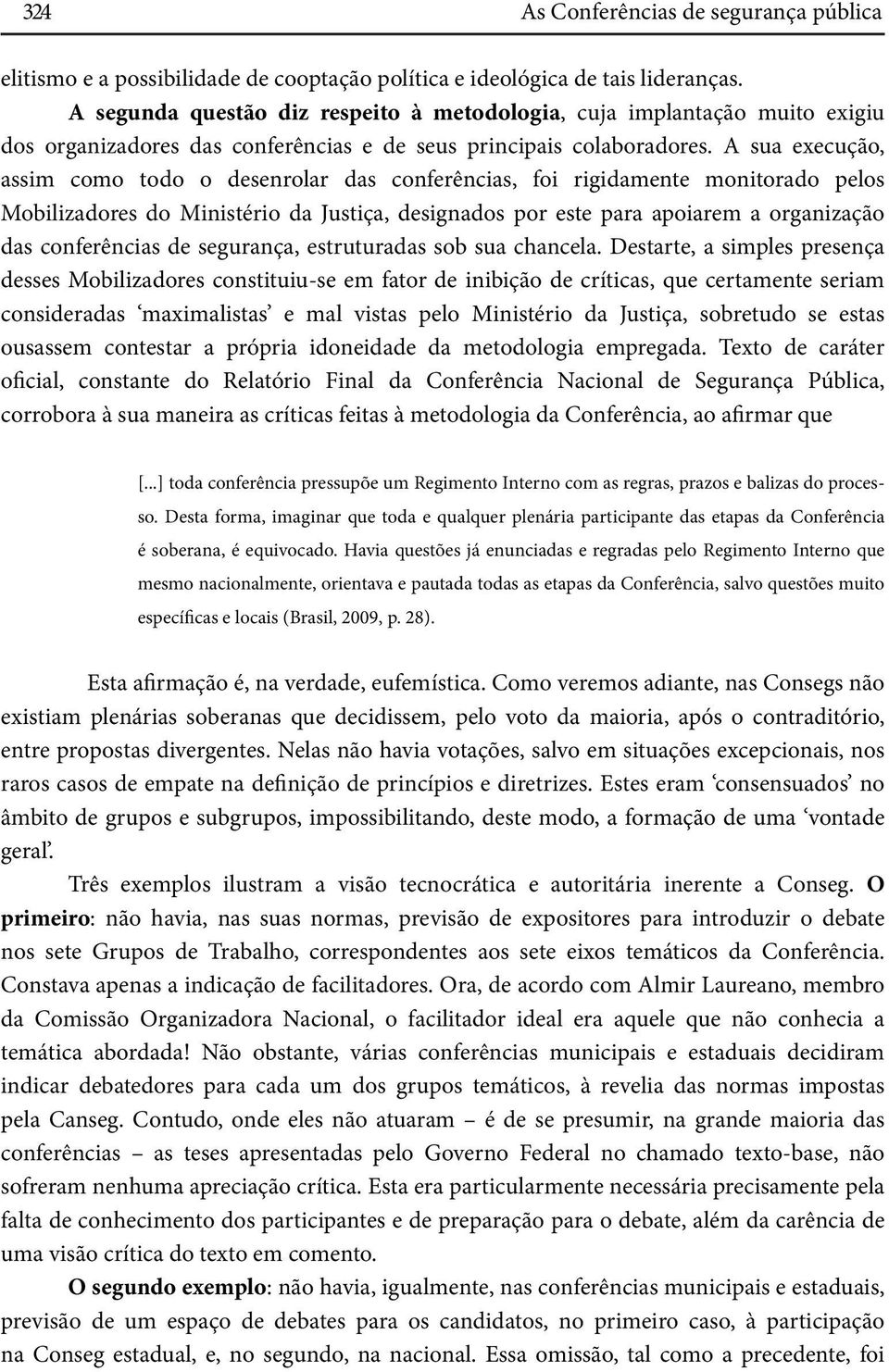 A sua execução, assim como todo o desenrolar das conferências, foi rigidamente monitorado pelos Mobilizadores do Ministério da Justiça, designados por este para apoiarem a organização das