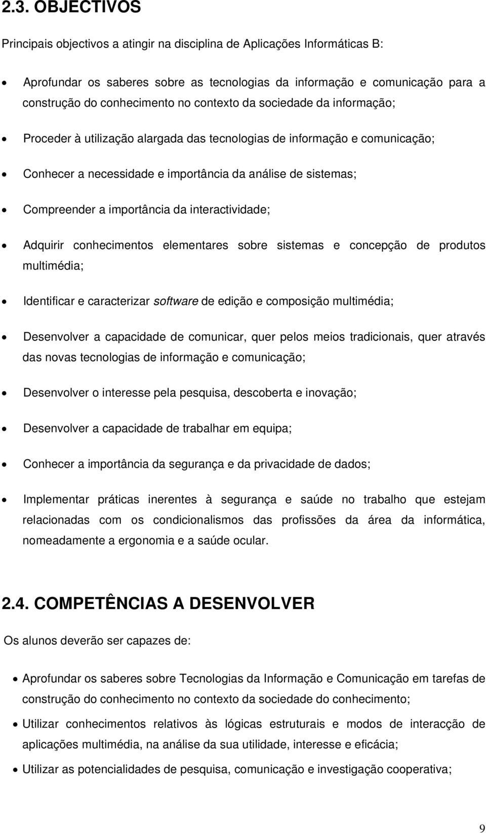 da interactividade; Adquirir conhecimentos elementares sobre sistemas e concepção de produtos multimédia; Identificar e caracterizar software de edição e composição multimédia; Desenvolver a