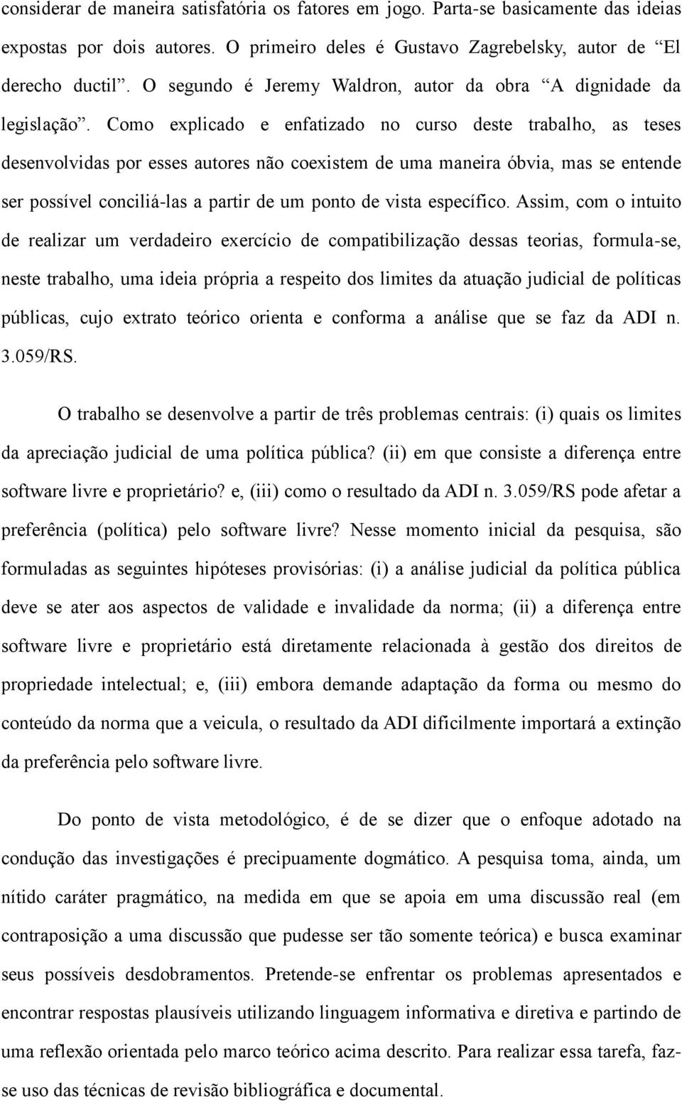 Como explicado e enfatizado no curso deste trabalho, as teses desenvolvidas por esses autores não coexistem de uma maneira óbvia, mas se entende ser possível conciliá-las a partir de um ponto de