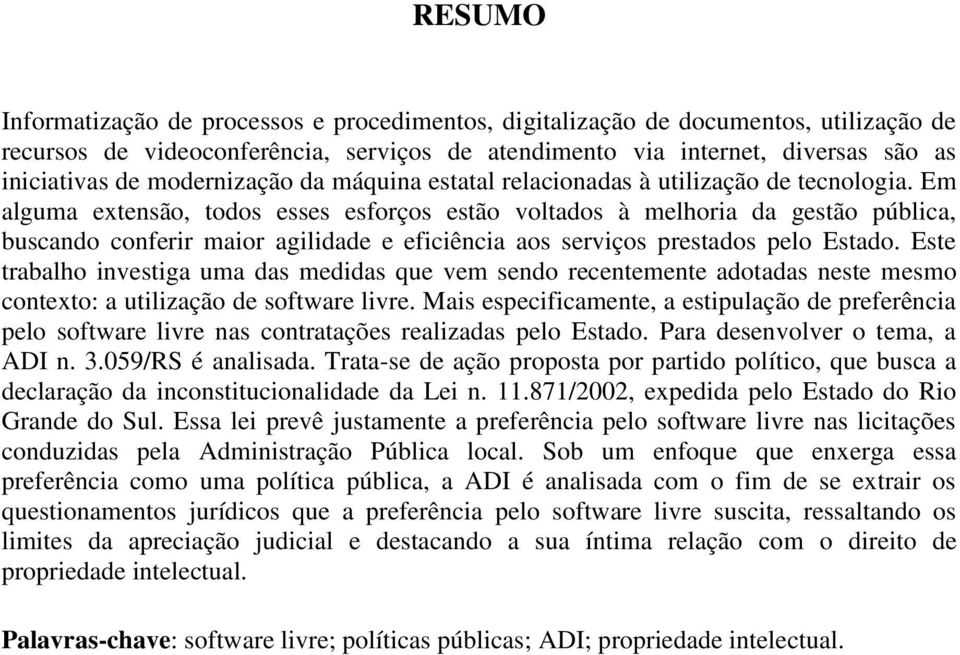 Em alguma extensão, todos esses esforços estão voltados à melhoria da gestão pública, buscando conferir maior agilidade e eficiência aos serviços prestados pelo Estado.