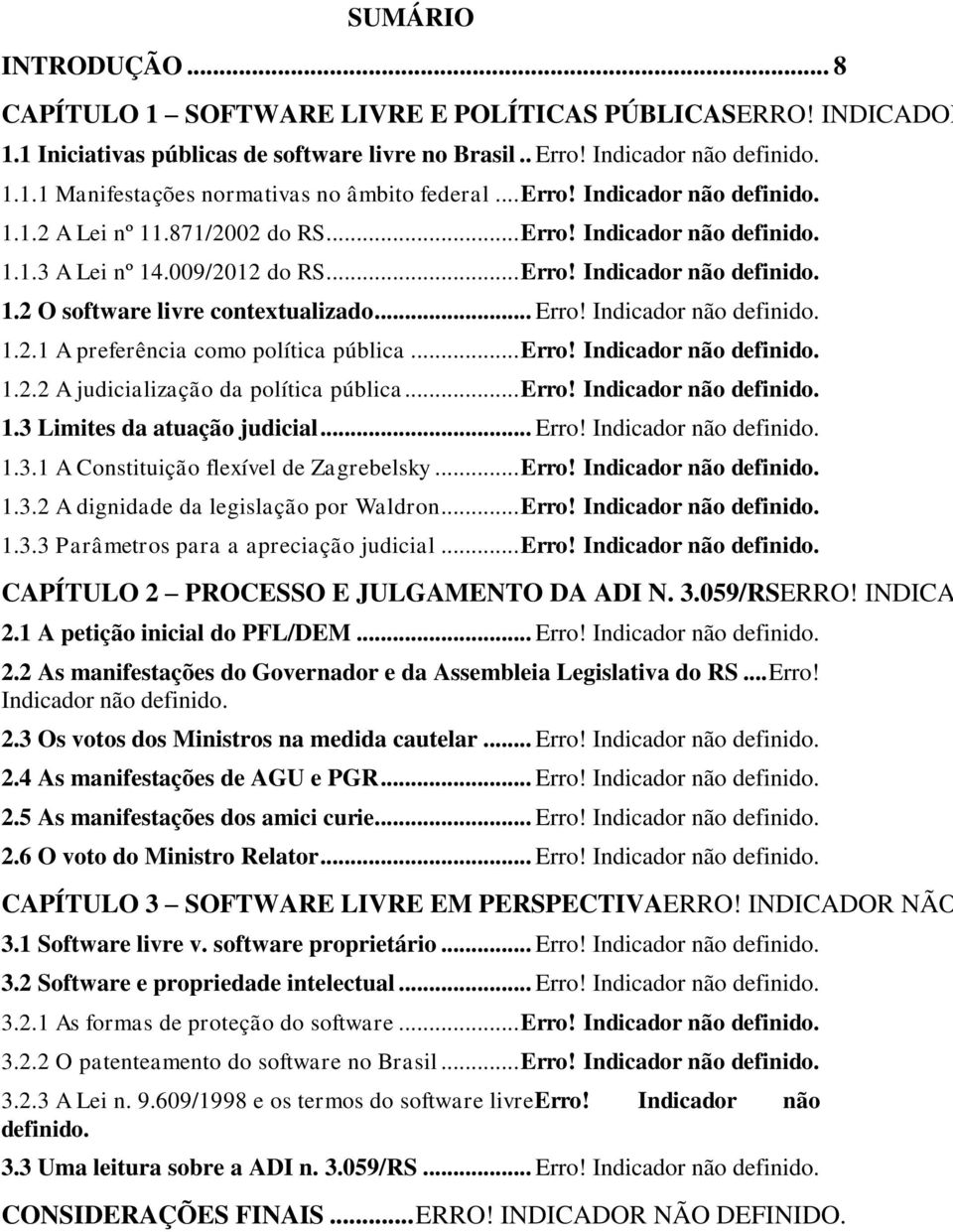 .. Erro! Indicador não definido. 1.2.1 A preferência como política pública... Erro! Indicador não definido. 1.2.2 A judicialização da política pública... Erro! Indicador não definido. 1.3 Limites da atuação judicial.