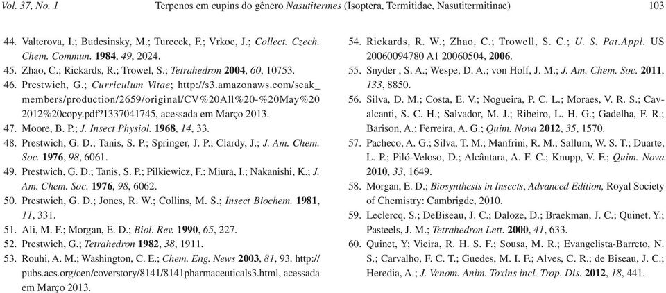 com/seak_ members/production/2659/original/cv%20all%20-%20may%20 2012%20copy.pdf?1337041745, acessada em Março 2013. 47. Moore, B. P. J. Insect Physiol. 1968, 14, 33. 48. Prestwich, G. D. Tanis, S. P. Springer, J.