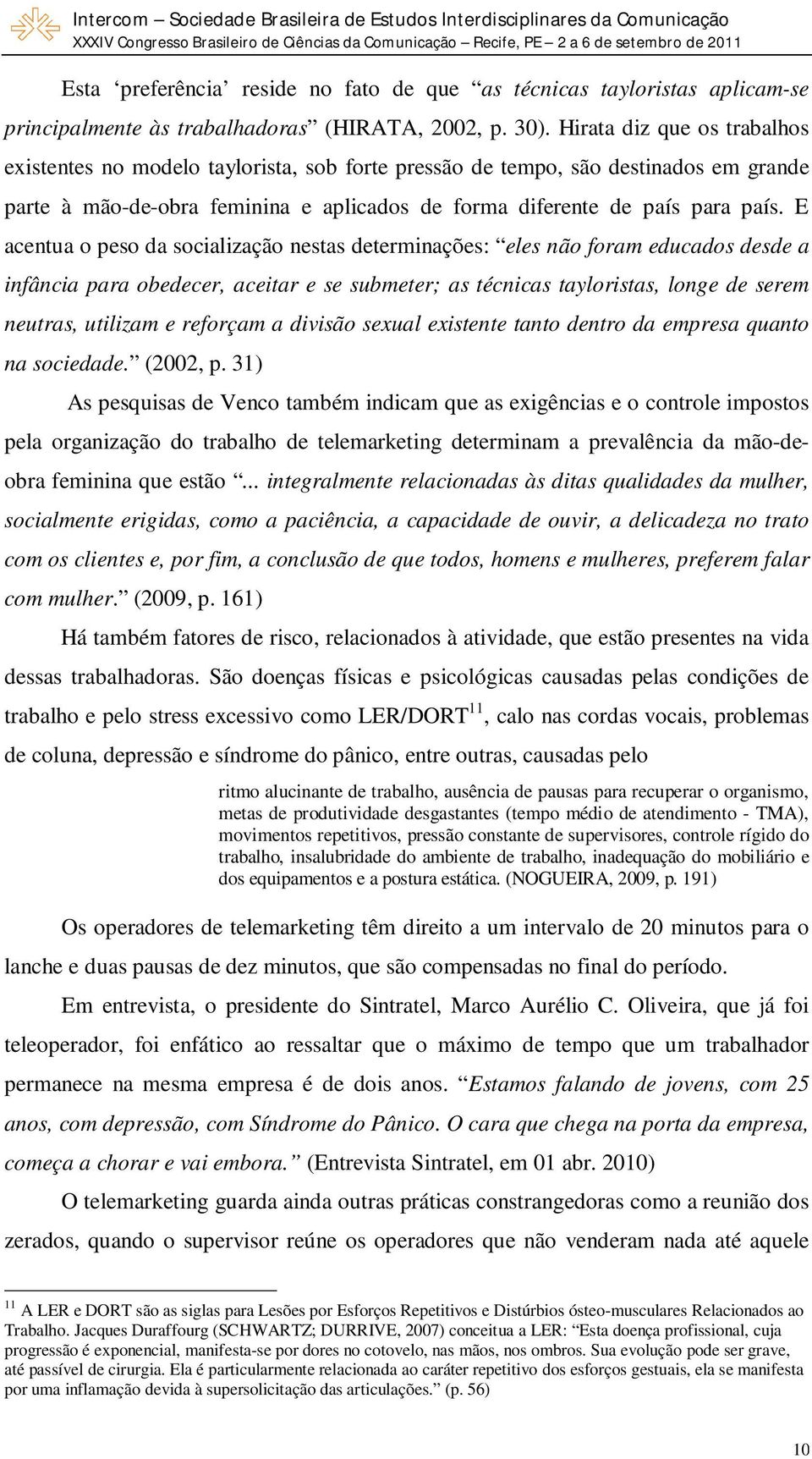 E acentua o peso da socialização nestas determinações: eles não foram educados desde a infância para obedecer, aceitar e se submeter; as técnicas tayloristas, longe de serem neutras, utilizam e