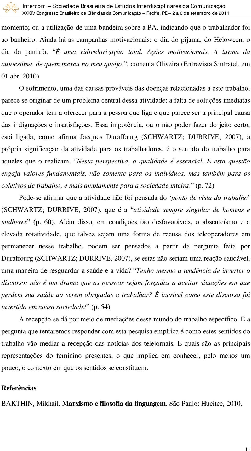 2010) O sofrimento, uma das causas prováveis das doenças relacionadas a este trabalho, parece se originar de um problema central dessa atividade: a falta de soluções imediatas que o operador tem a