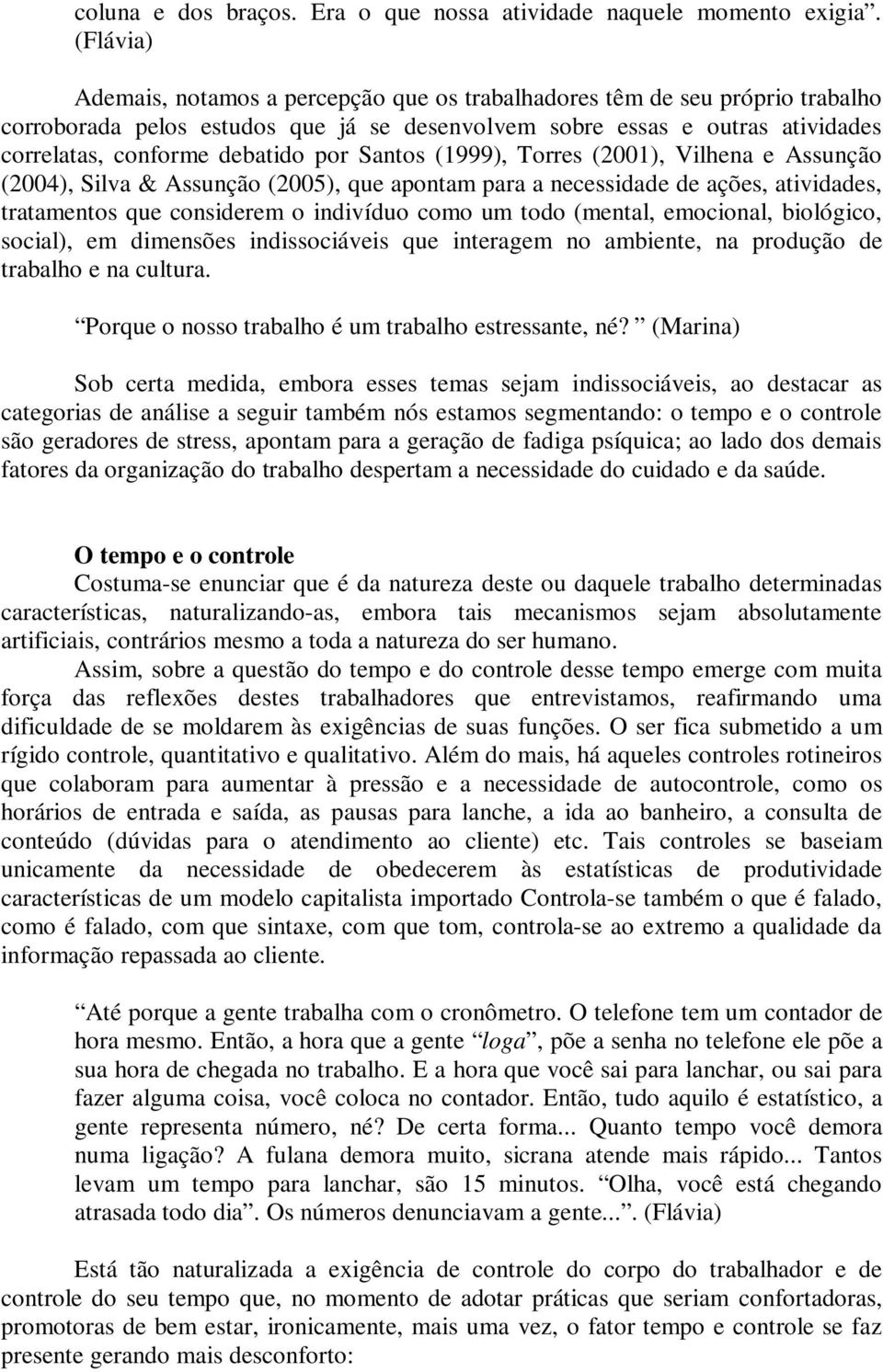 por Santos (1999), Torres (2001), Vilhena e Assunção (2004), Silva & Assunção (2005), que apontam para a necessidade de ações, atividades, tratamentos que considerem o indivíduo como um todo (mental,