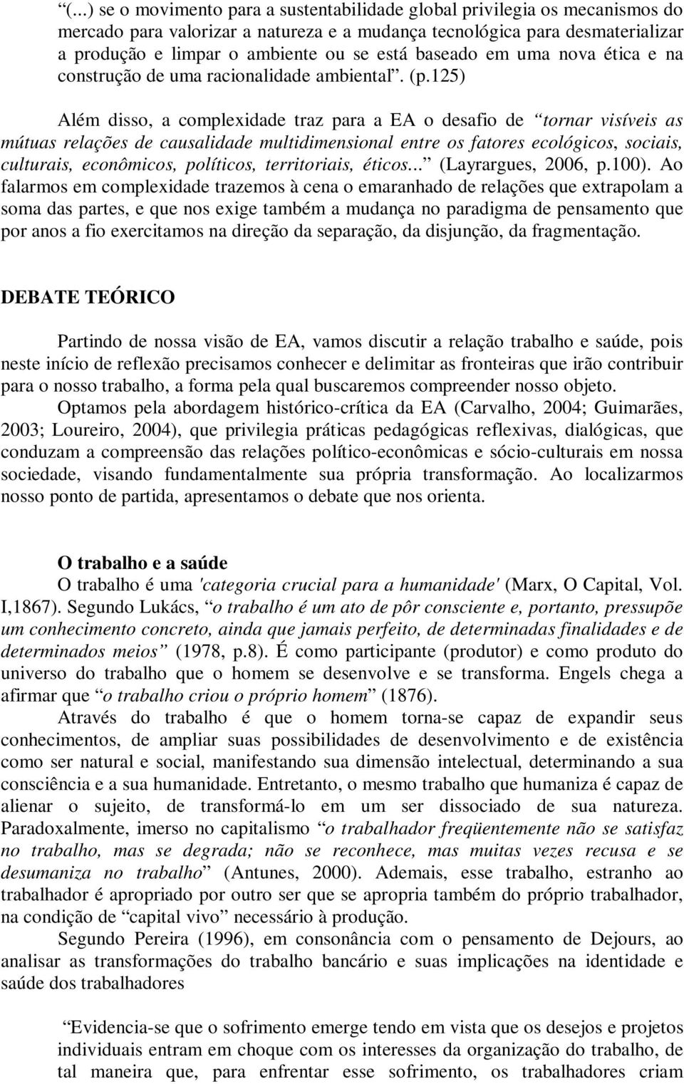 125) Além disso, a complexidade traz para a EA o desafio de tornar visíveis as mútuas relações de causalidade multidimensional entre os fatores ecológicos, sociais, culturais, econômicos, políticos,