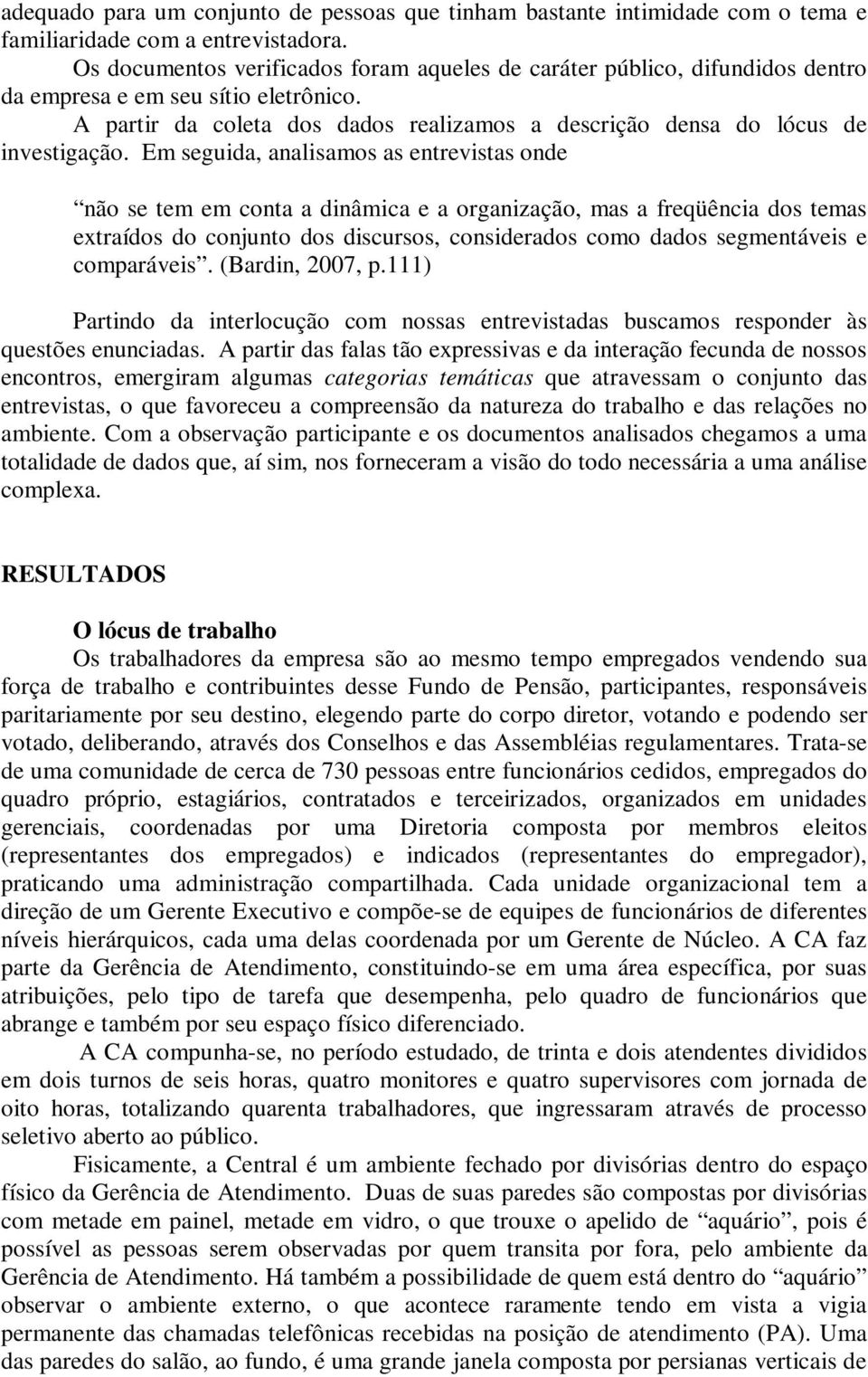 Em seguida, analisamos as entrevistas onde não se tem em conta a dinâmica e a organização, mas a freqüência dos temas extraídos do conjunto dos discursos, considerados como dados segmentáveis e