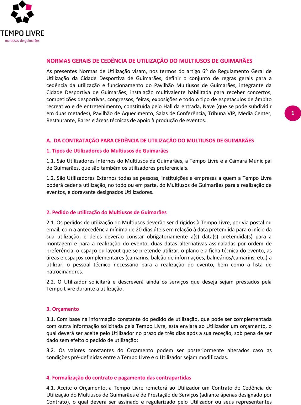 habilitada para receber concertos, competições desportivas, congressos, feiras, exposições e todo o tipo de espetáculos de âmbito recreativo e de entretenimento, constituída pelo Hall da entrada,