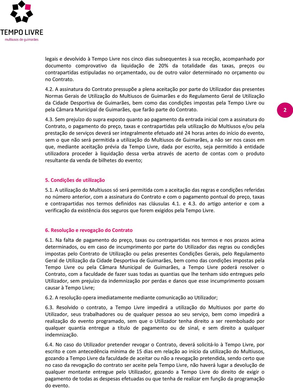 A assinatura do Contrato pressupõe a plena aceitação por parte do Utilizador das presentes Normas Gerais de Utilização do Multiusos de Guimarães e do Regulamento Geral de Utilização da Cidade