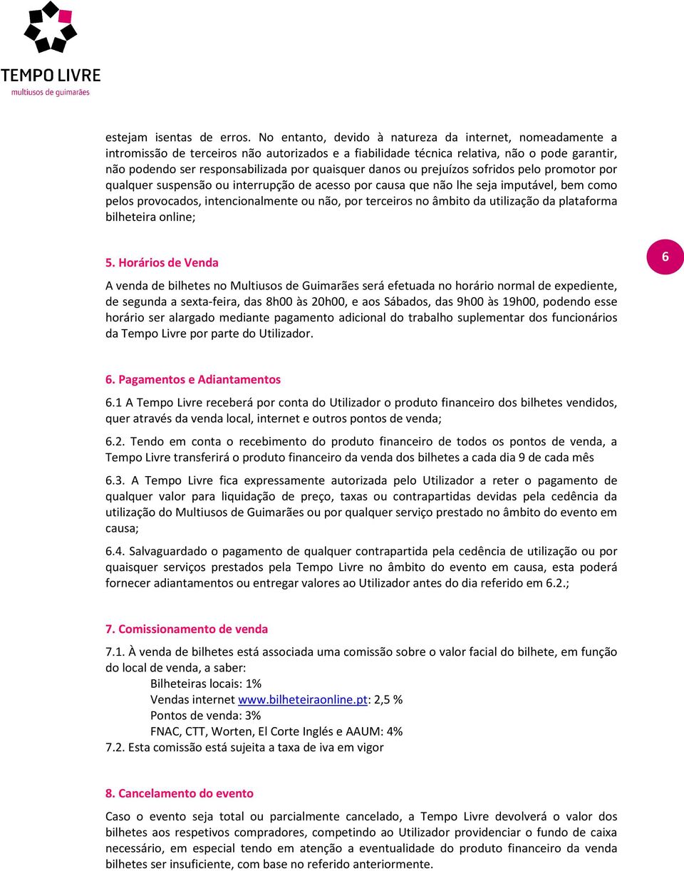 quaisquer danos ou prejuízos sofridos pelo promotor por qualquer suspensão ou interrupção de acesso por causa que não lhe seja imputável, bem como pelos provocados, intencionalmente ou não, por