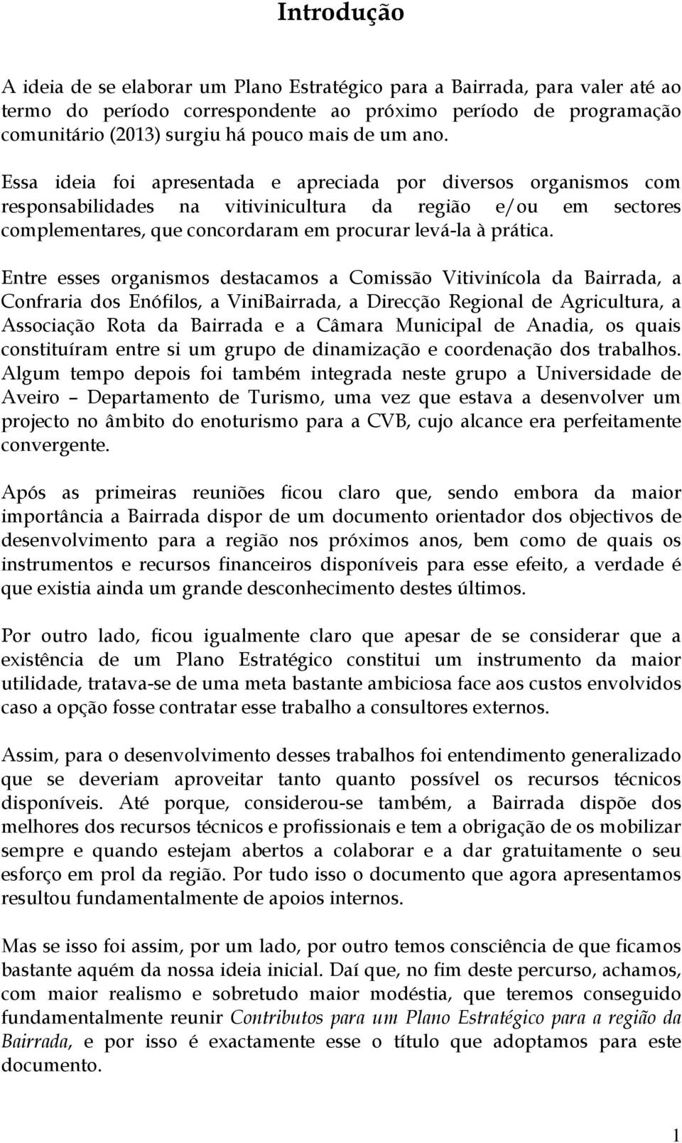 Essa ideia foi apresentada e apreciada por diversos organismos com responsabilidades na vitivinicultura da região e/ou em sectores complementares, que concordaram em procurar levá-la à prática.