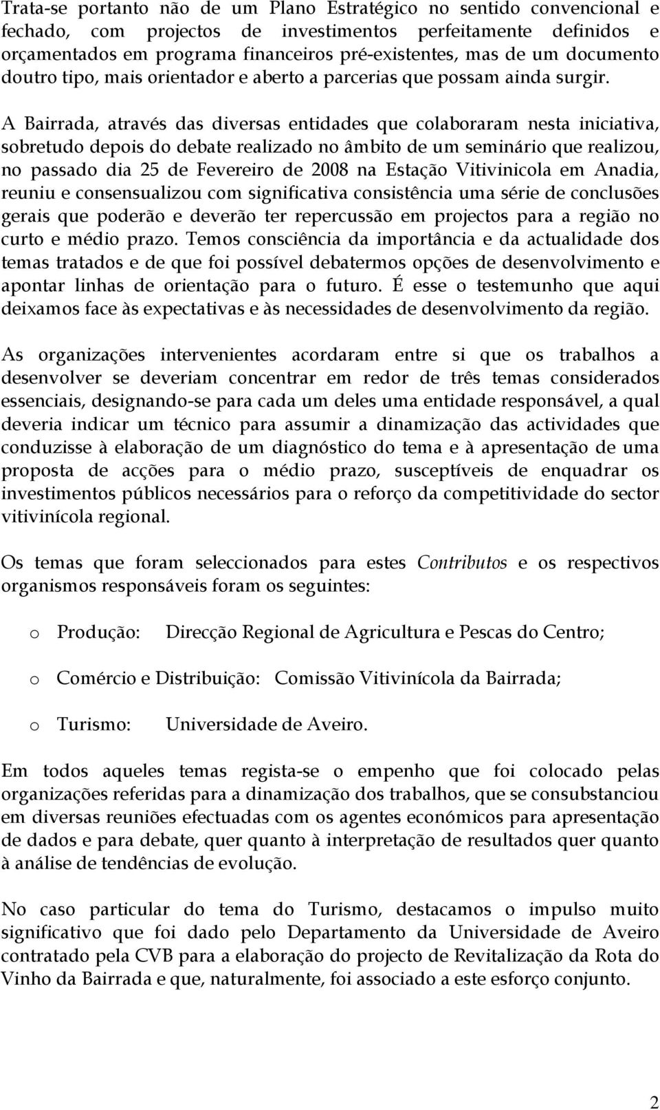 A Bairrada, através das diversas entidades que colaboraram nesta iniciativa, sobretudo depois do debate realizado no âmbito de um seminário que realizou, no passado dia 25 de Fevereiro de 2008 na