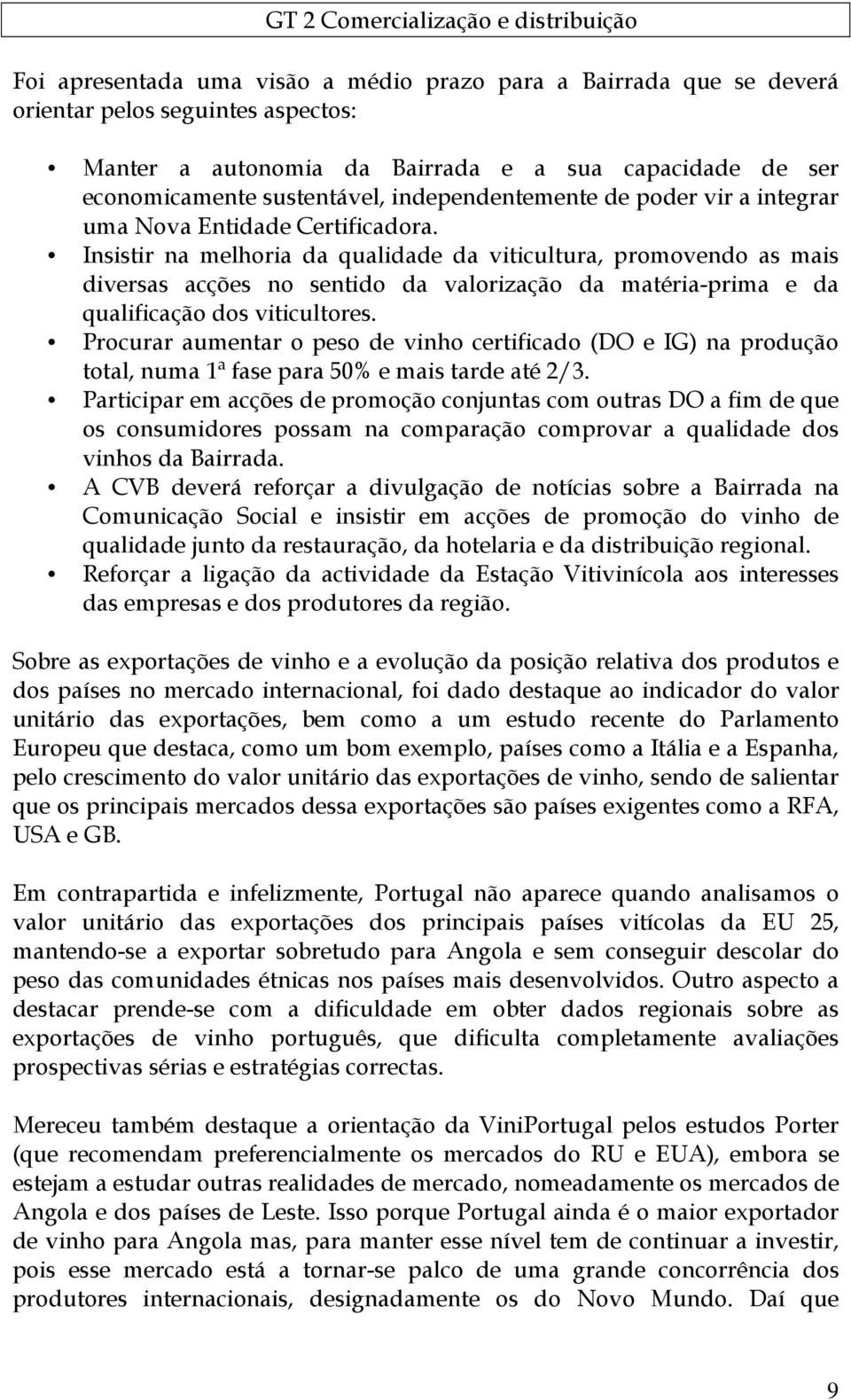 Insistir na melhoria da qualidade da viticultura, promovendo as mais diversas acções no sentido da valorização da matéria-prima e da qualificação dos viticultores.