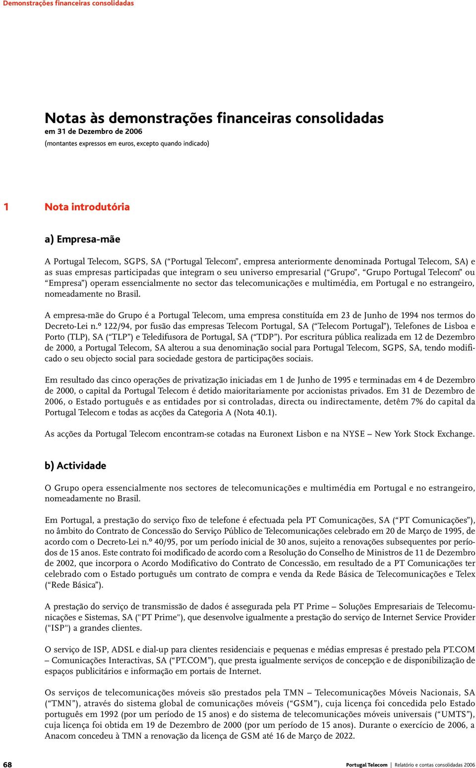 Telecom ou Empresa ) operam essencialmente no sector das telecomunicações e multimédia, em Portugal e no estrangeiro, nomeadamente no Brasil.