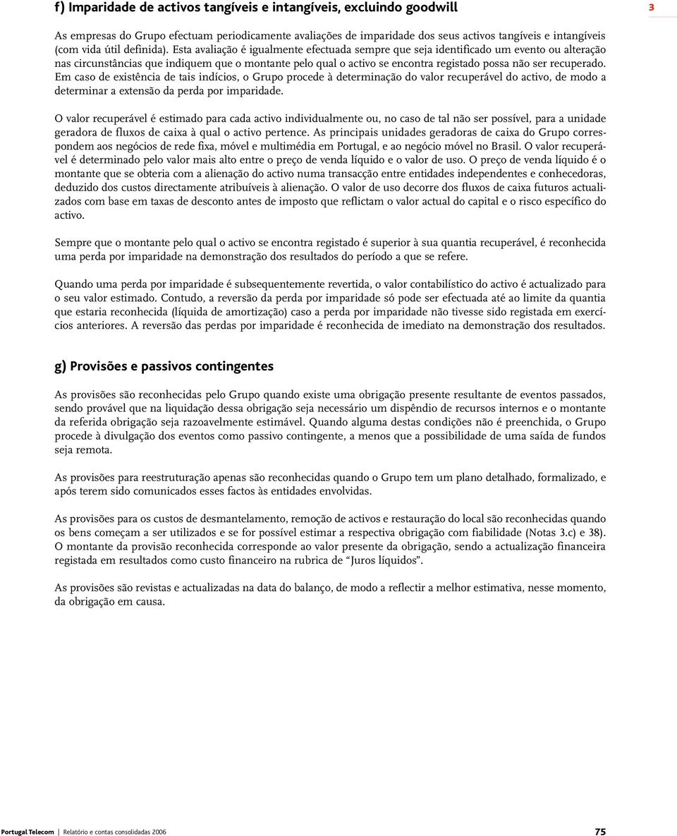 Esta avaliação é igualmente efectuada sempre que seja identificado um evento ou alteração nas circunstâncias que indiquem que o montante pelo qual o activo se encontra registado possa não ser