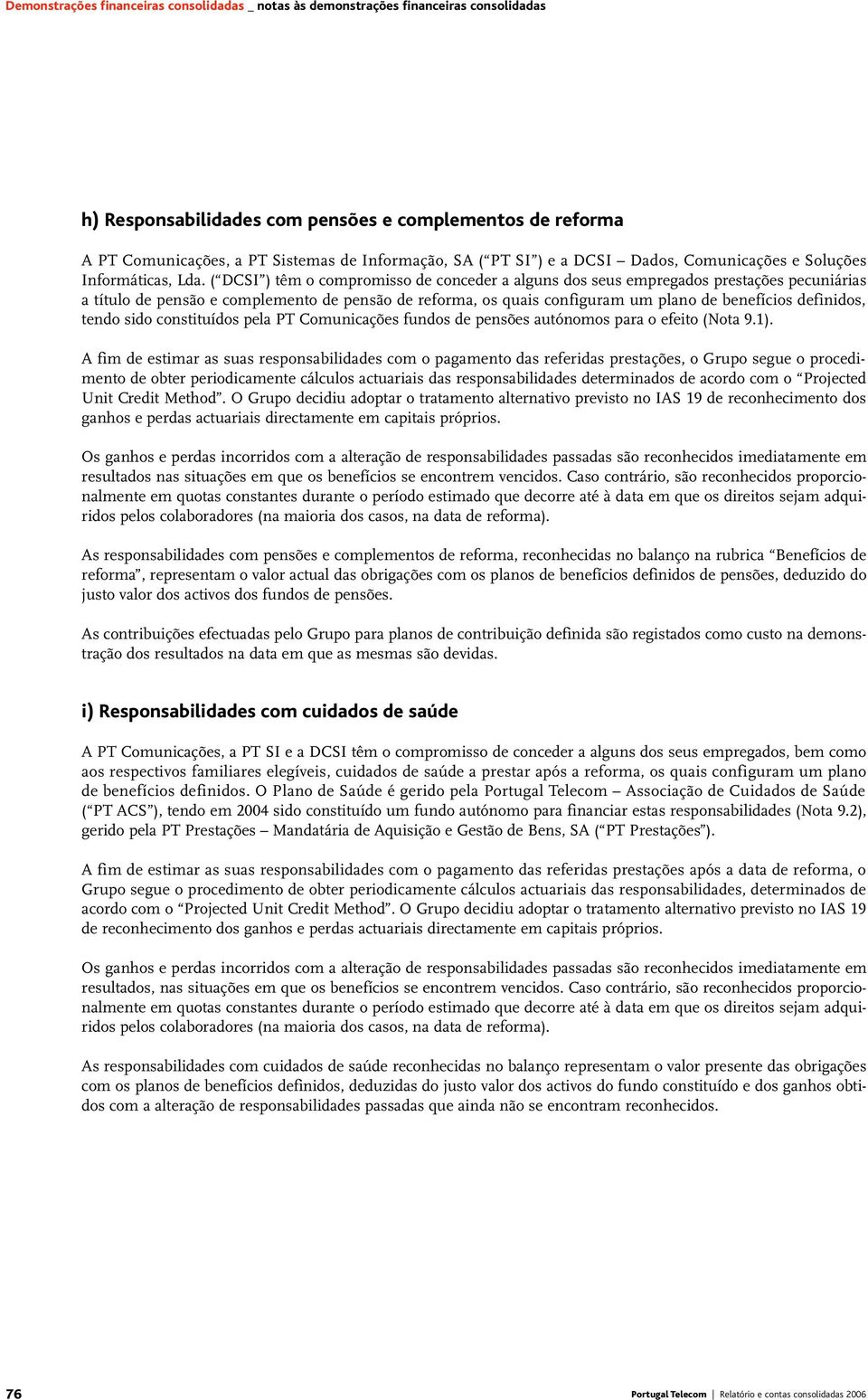 ( DCSI ) têm o compromisso de conceder a alguns dos seus empregados prestações pecuniárias a título de pensão e complemento de pensão de reforma, os quais configuram um plano de benefícios definidos,