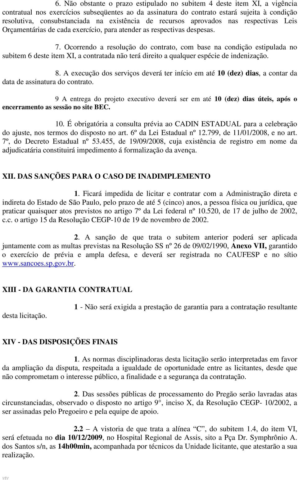 Ocorrendo a resolução do contrato, com base na condição estipulada no subitem 6 deste item XI, a contratada não terá direito a qualquer espécie de indenização. 8.