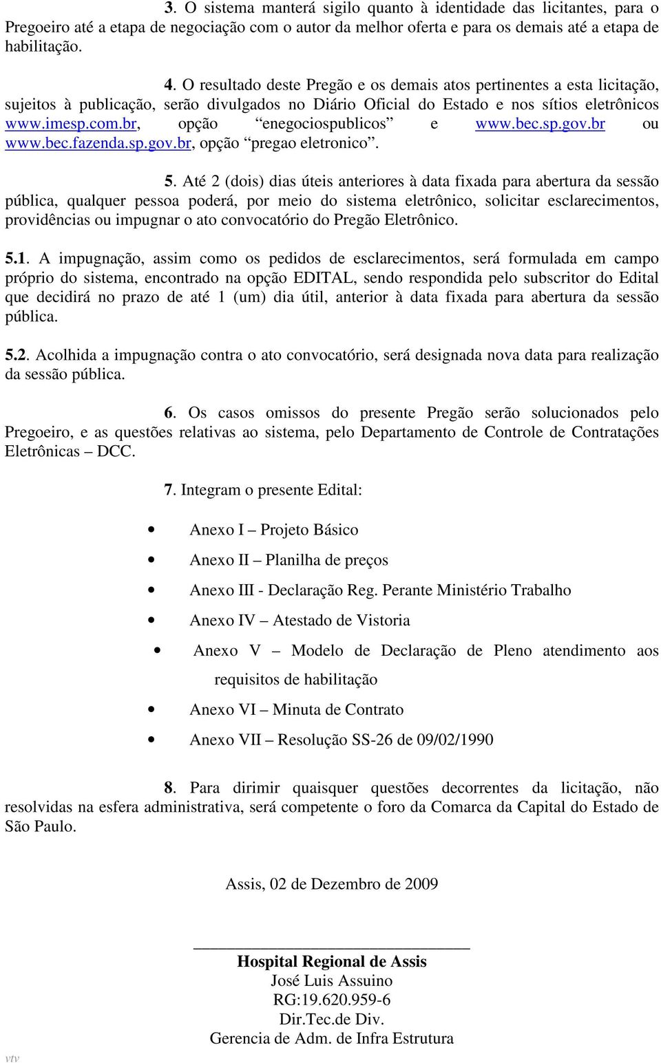 br, opção enegociospublicos e www.bec.sp.gov.br ou www.bec.fazenda.sp.gov.br, opção pregao eletronico. 5.