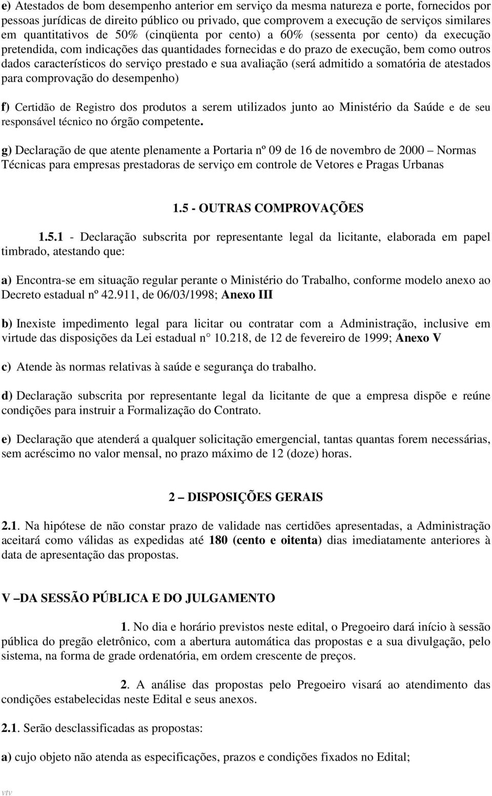 do serviço prestado e sua avaliação (será admitido a somatória de atestados para comprovação do desempenho) f) Certidão de Registro dos produtos a serem utilizados junto ao Ministério da Saúde e de