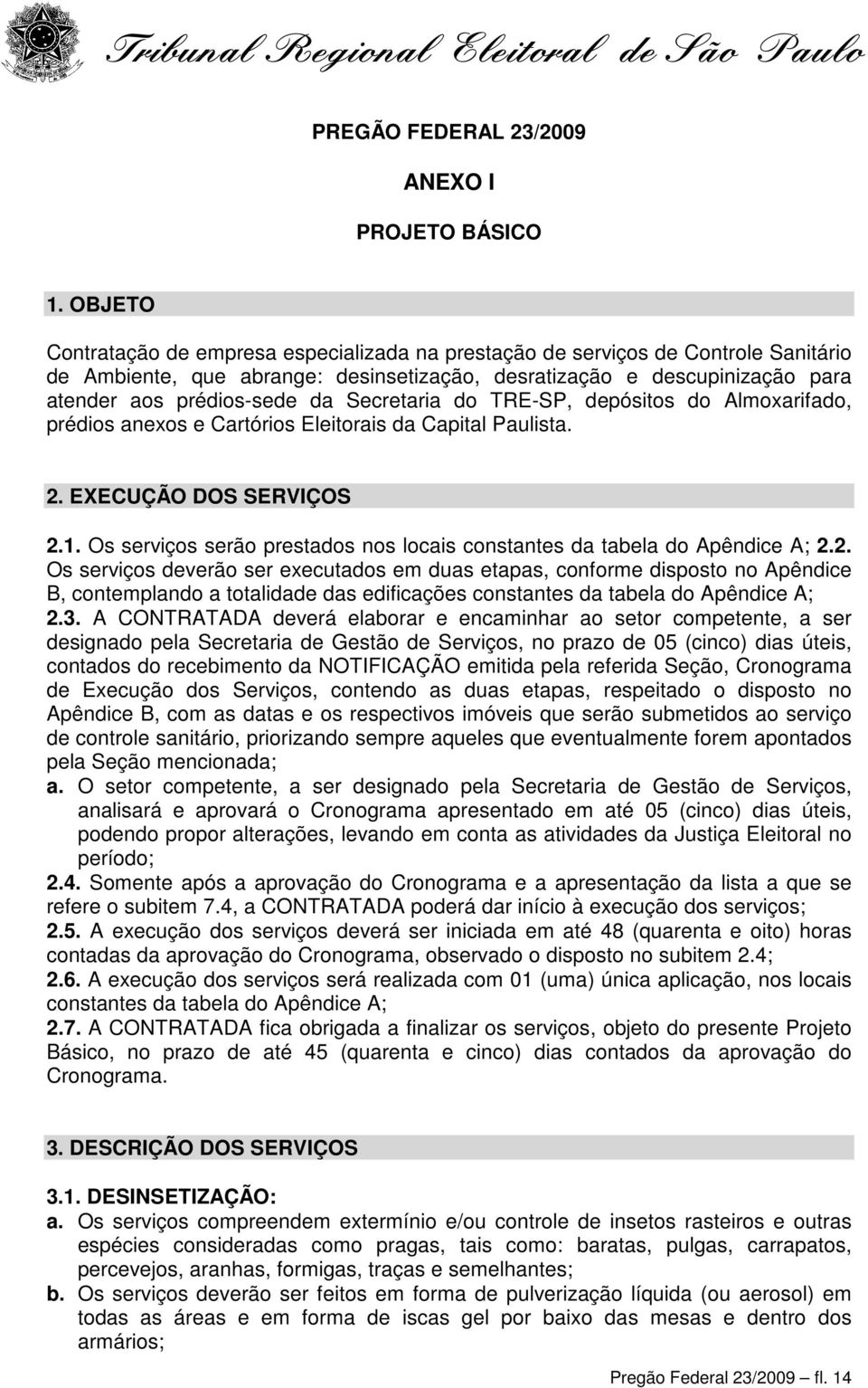 Secretaria do TRE-SP, depósitos do Almoxarifado, prédios anexos e Cartórios Eleitorais da Capital Paulista. 2. EXECUÇÃO DOS SERVIÇOS 2.1.