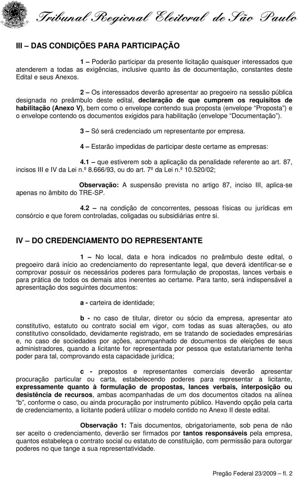 2 Os interessados deverão apresentar ao pregoeiro na sessão pública designada no preâmbulo deste edital, declaração de que cumprem os requisitos de habilitação (Anexo V), bem como o envelope contendo