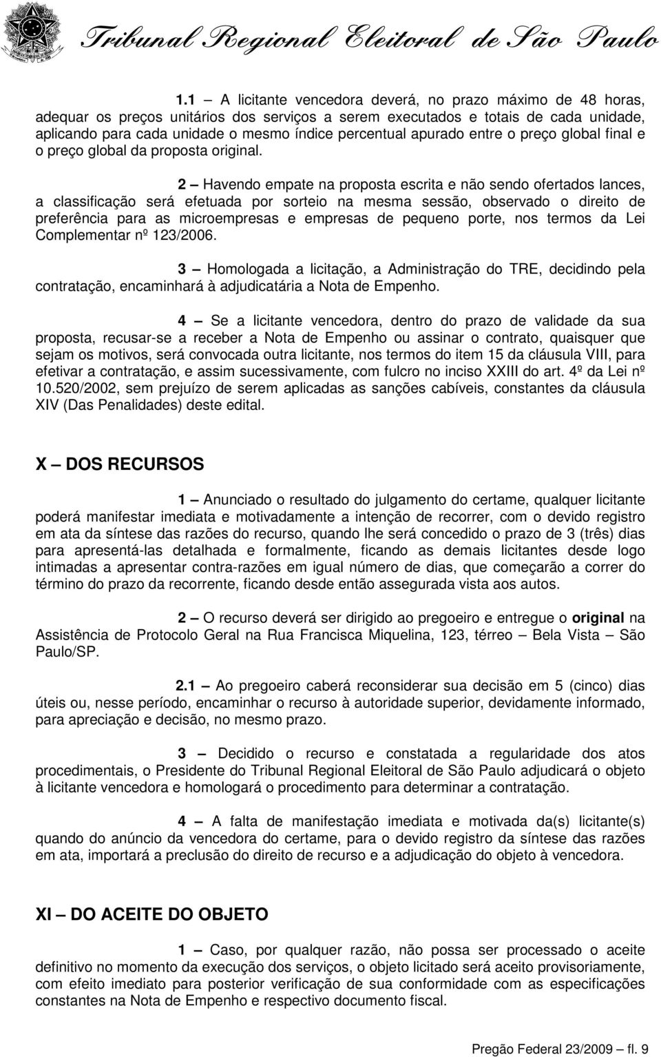 2 Havendo empate na proposta escrita e não sendo ofertados lances, a classificação será efetuada por sorteio na mesma sessão, observado o direito de preferência para as microempresas e empresas de