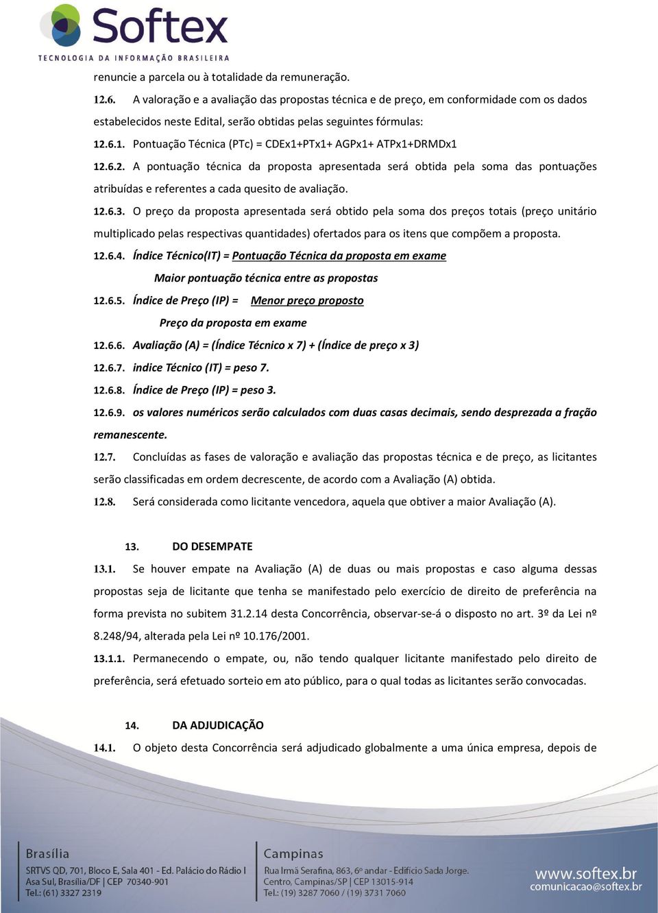 .6.1. Pontuação Técnica (PTc) = CDEx1+PTx1+ AGPx1+ ATPx1+DRMDx1 12.