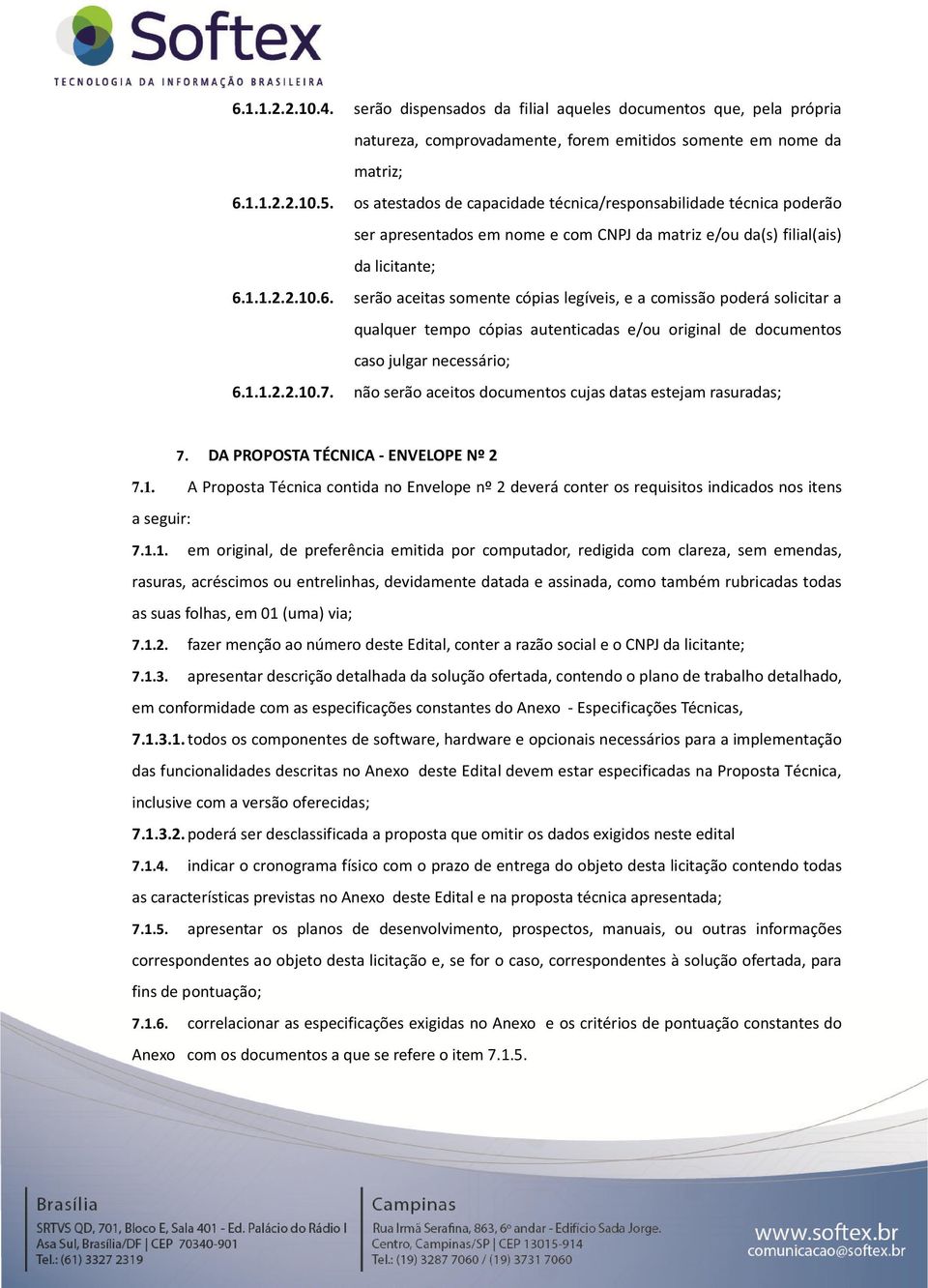 1.1.2.2.10.6. serão aceitas somente cópias legíveis, e a comissão poderá solicitar a qualquer tempo cópias autenticadas e/ou original de documentos caso julgar necessário; 6.1.1.2.2.10.7.