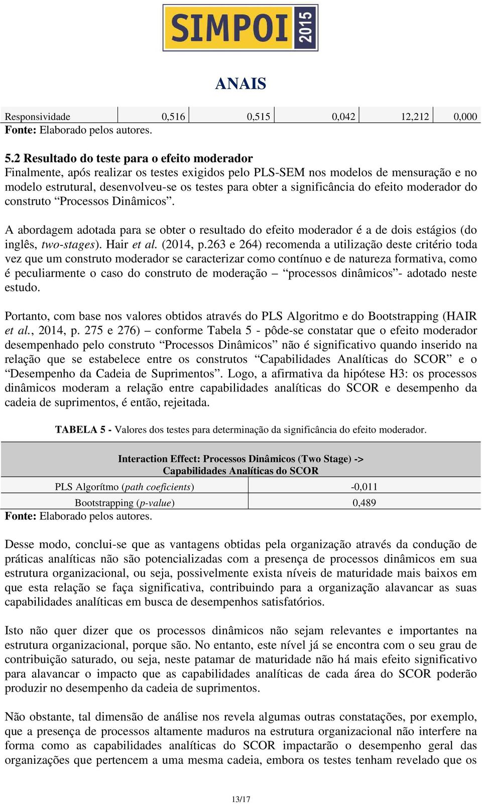 significância do efeito moderador do construto Processos Dinâmicos. A abordagem adotada para se obter o resultado do efeito moderador é a de dois estágios (do inglês, two-stages). Hair et al.