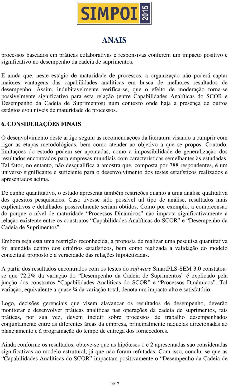 Assim, indubitavelmente verifica-se, que o efeito de moderação torna-se possivelmente significativo para esta relação (entre Capabilidades Analíticas do SCOR e Desempenho da Cadeia de Suprimentos)